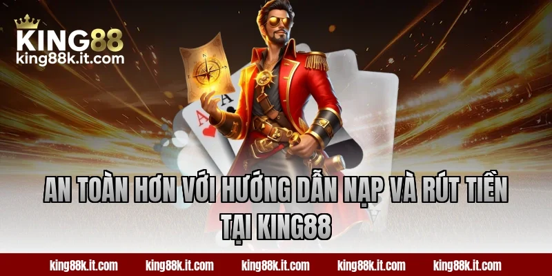 An toàn hơn với hướng dẫn nạp và rút tiền tại King88
