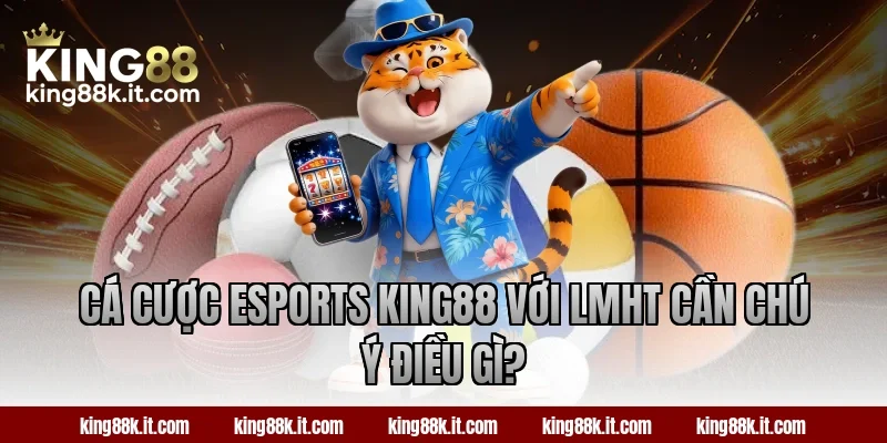 Cá cược Esports King88 với LMHT cần chú ý điều gì?