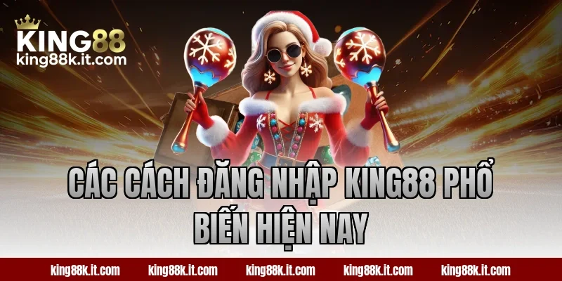 Các cách đăng nhập King88 phổ biến hiện nay