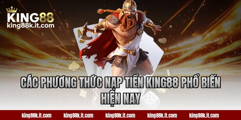 Các phương thức nạp tiền King88 phổ biến hiện nay