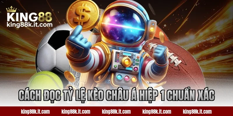 Cách đọc tỷ lệ kèo châu Á hiệp 1 chuẩn xác