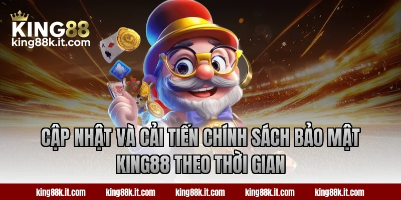 Cập nhật và cải tiến chính sách bảo mật King88 theo thời gian