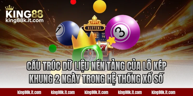 Cấu trúc dữ liệu nền tảng của lô kép khung 2 ngày trong hệ thống xổ số