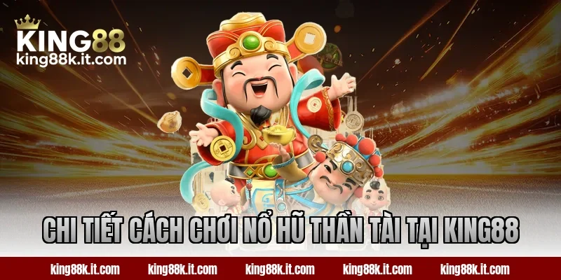 Chi tiết cách chơi nổ hũ Thần Tài tại King88