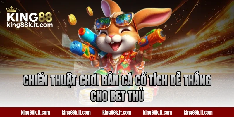 Chiến thuật chơi bắn cá Cổ Tích dễ thắng cho bet thủ