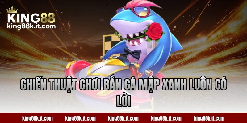 Chiến thuật chơi bắn cá Mập Xanh luôn có lời