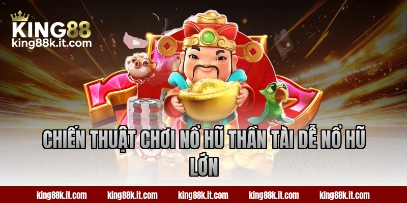 Chiến thuật chơi nổ hũ Thần Tài dễ nổ hũ lớn