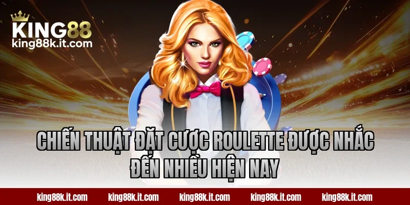 Chiến thuật đặt cược Roulette được nhắc đến nhiều hiện nay