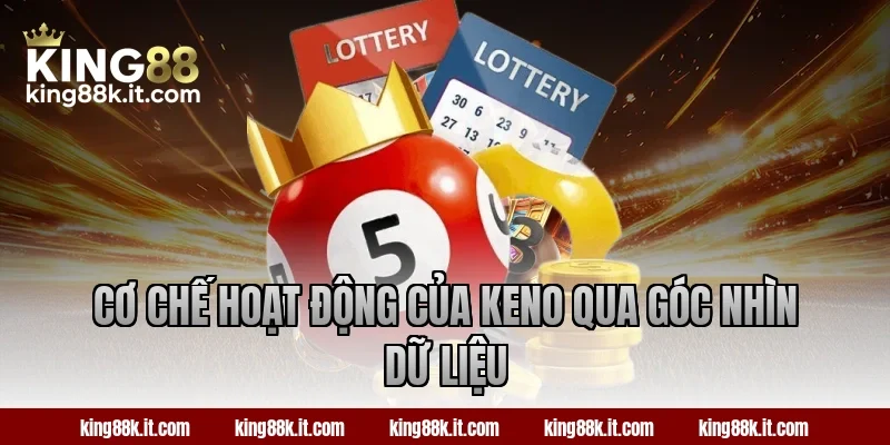 Cơ chế hoạt động của Keno qua góc nhìn dữ liệu