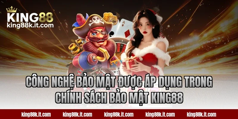 Công nghệ bảo mật được áp dụng trong chính sách bảo mật king88