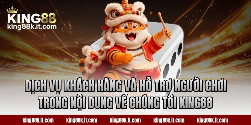 Dịch vụ khách hàng và hỗ trợ người chơi trong nội dung về chúng tôi King88