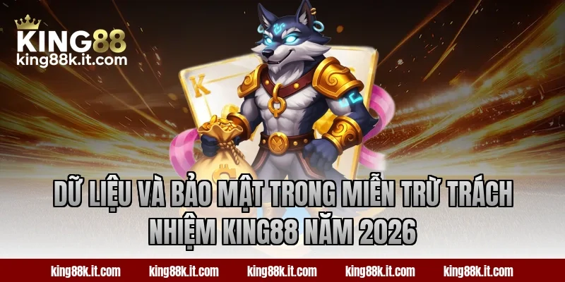 Dữ liệu và bảo mật trong miễn trừ trách nhiệm King88 năm 2026