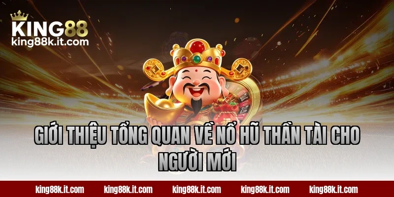 Giới thiệu tổng quan về nổ hũ Thần Tài cho người mới