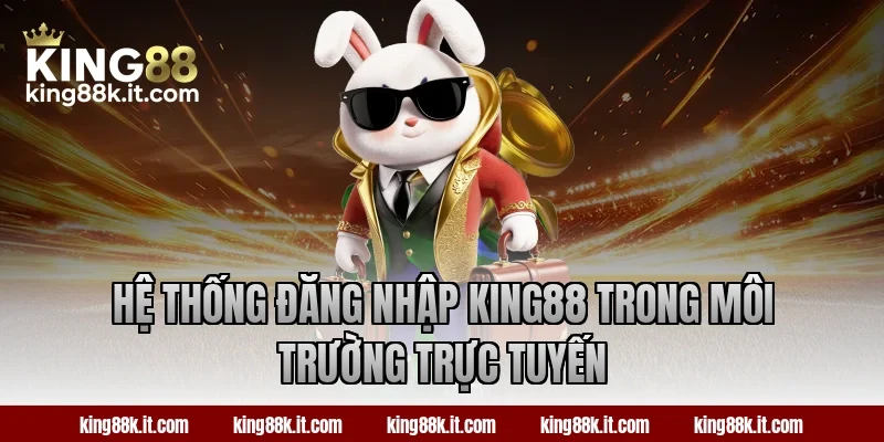 Hệ thống đăng nhập King88 trong môi trường trực tuyến