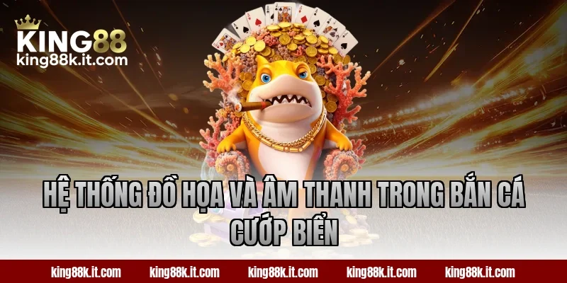 Hệ thống đồ họa và âm thanh trong bắn cá Cướp Biển