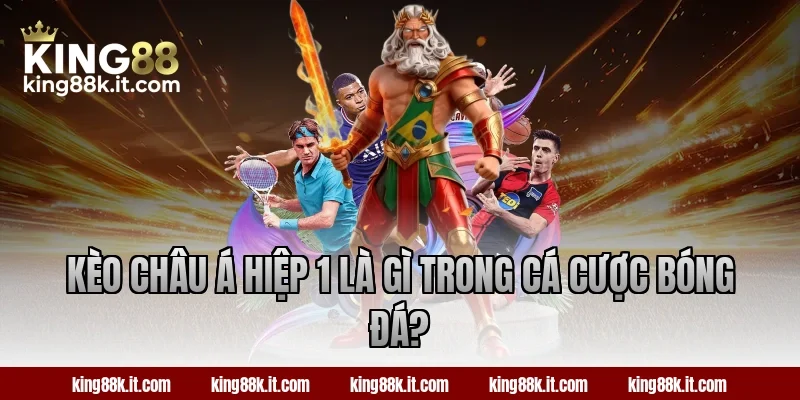Kèo châu Á hiệp 1 là gì trong cá cược bóng đá?