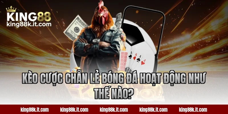 Kèo cược chẵn lẻ bóng đá hoạt động như thế nào?