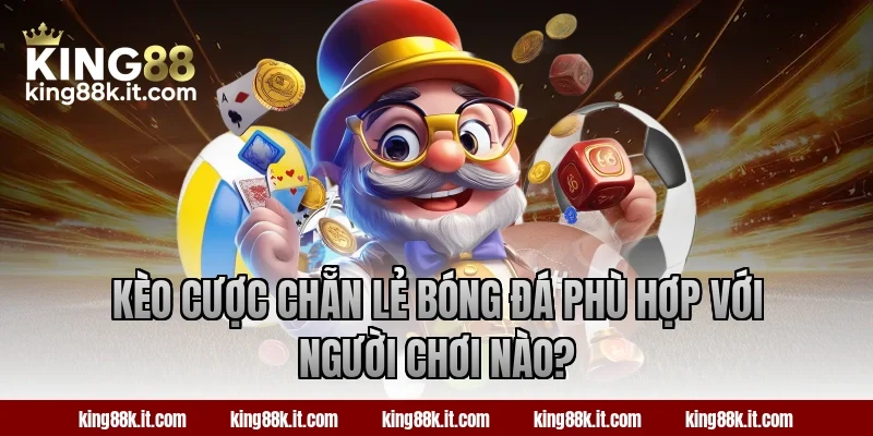 Kèo cược chẵn lẻ bóng đá phù hợp với người chơi nào?