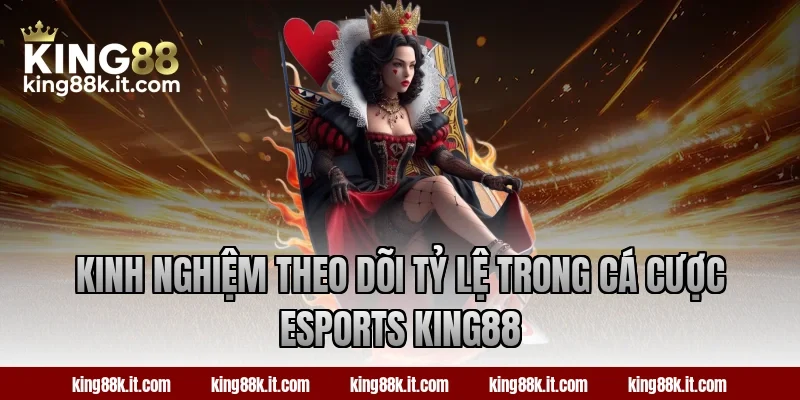 Kinh nghiệm theo dõi tỷ lệ trong cá cược Esports King88