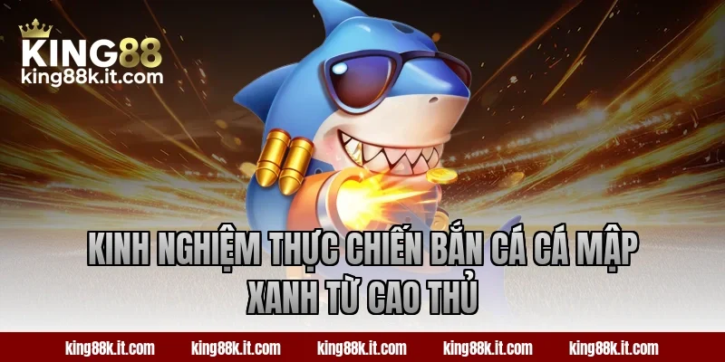 Kinh nghiệm thực chiến bắn cá Cá Mập Xanh từ cao thủ