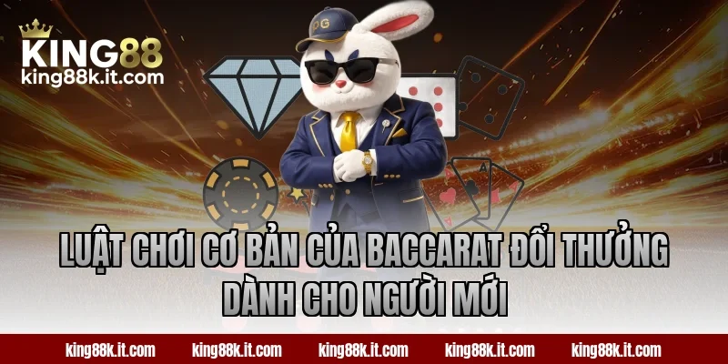 Luật chơi cơ bản của Baccarat đổi thưởng dành cho người mới