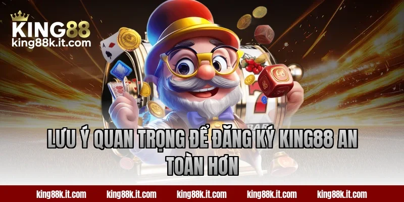 Lưu ý quan trọng để đăng ký KING88 an toàn hơn
