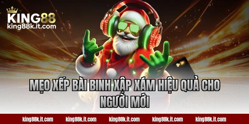 Mẹo xếp bài Binh Xập Xám hiệu quả cho người mới