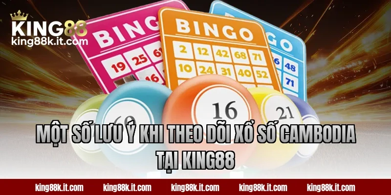 Một số lưu ý khi theo dõi xổ số Cambodia tại King88