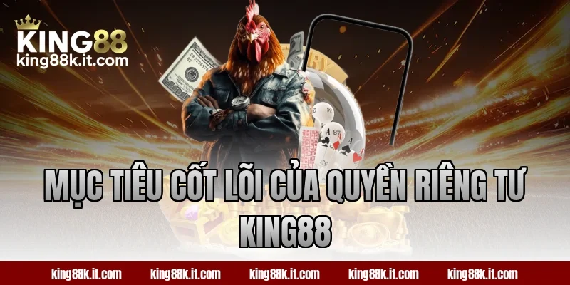 Mục tiêu cốt lõi của quyền riêng tư King88