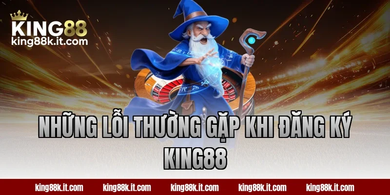 Những lỗi thường gặp khi đăng ký KING88