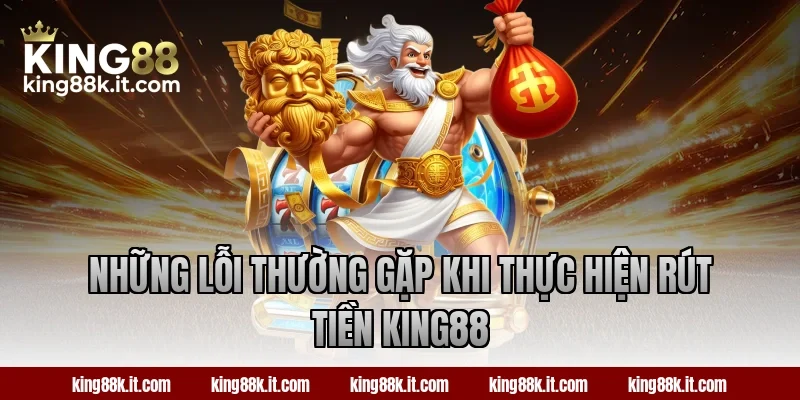 Những lỗi thường gặp khi thực hiện rút tiền King88