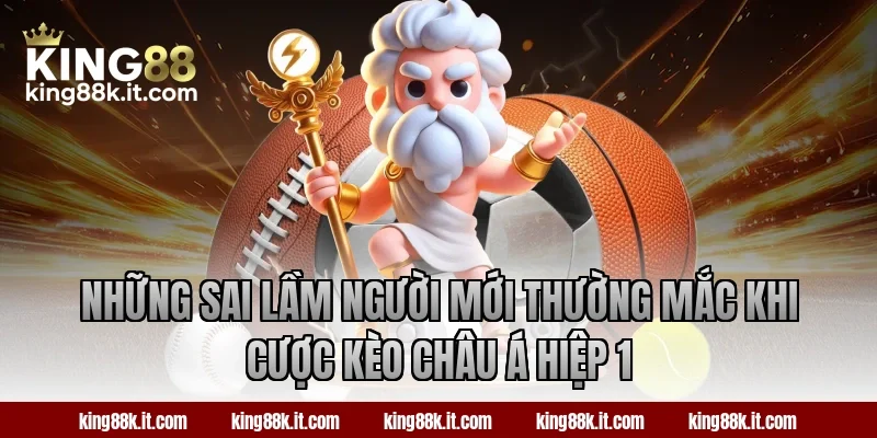 Những sai lầm người mới thường mắc khi cược kèo châu Á hiệp 1