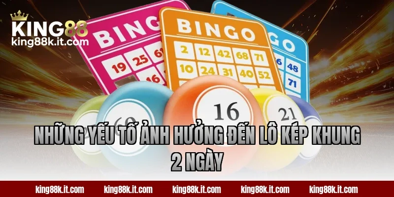 Những yếu tố ảnh hưởng đến lô kép khung 2 ngày