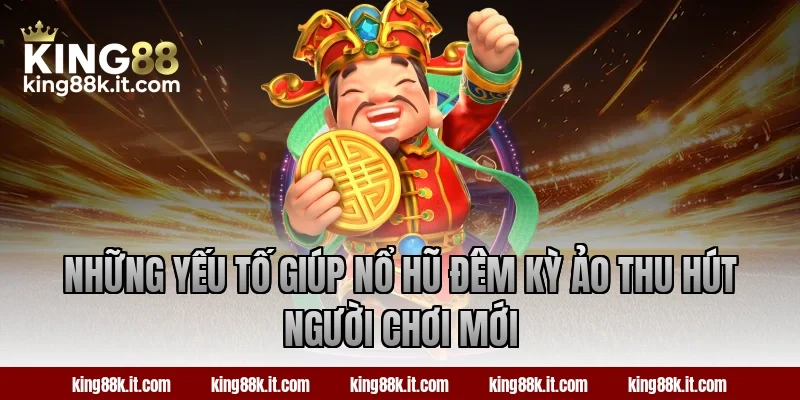 Những yếu tố giúp nổ hũ Đêm Kỳ Ảo thu hút người chơi mới