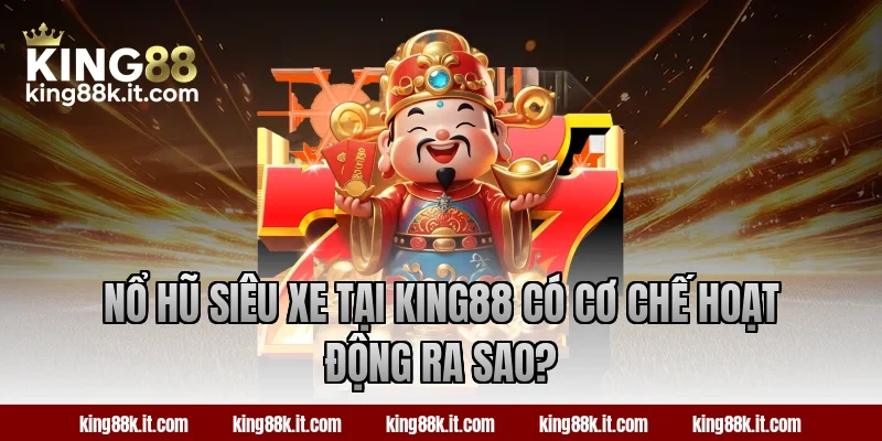 Nổ hũ Siêu Xe tại King88 có cơ chế hoạt động ra sao?