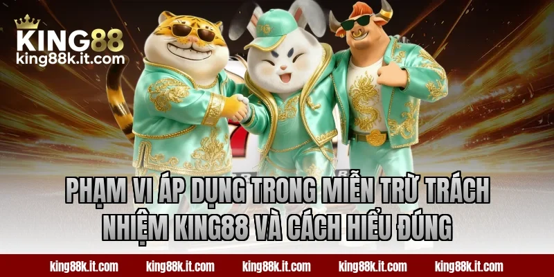 Phạm vi áp dụng trong miễn trừ trách nhiệm King88 và cách hiểu đúng