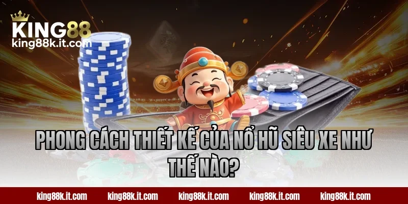 Phong cách thiết kế của nổ hũ Siêu Xe như thế nào?