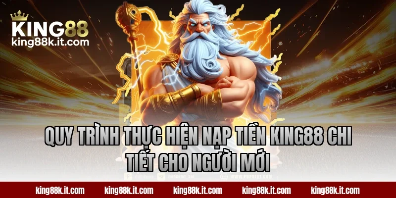 Quy trình thực hiện nạp tiền King88 chi tiết cho người mới