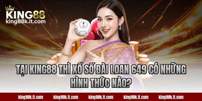 Tại King88 thì xổ số Đài Loan 649 có những hình thức nào?