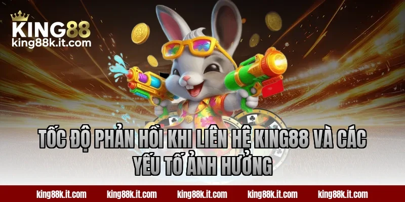 Tốc độ phản hồi khi liên hệ King88 và các yếu tố ảnh hưởng