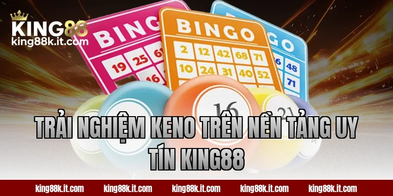 Trải nghiệm Keno trên nền tảng uy tín King88