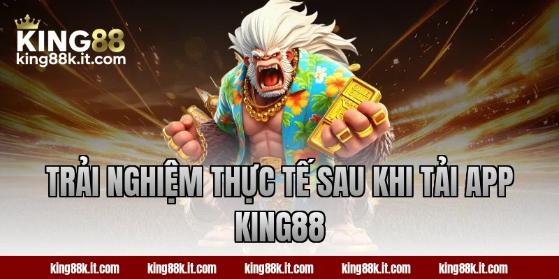 Trải nghiệm thực tế sau khi tải app KING88