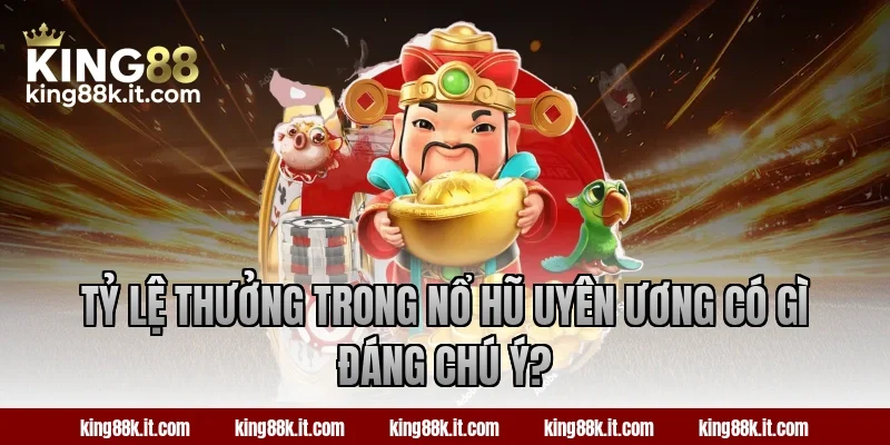Tỷ lệ thưởng trong nổ hũ Uyên Ương có gì đáng chú ý?