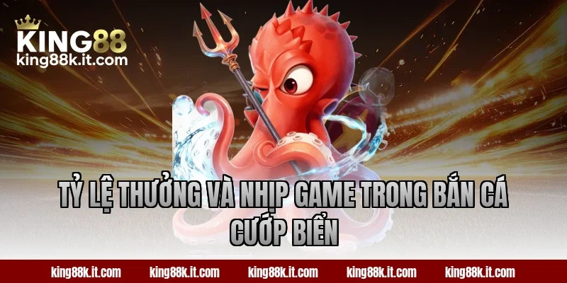 Tỷ lệ thưởng và nhịp game trong bắn cá Cướp Biển