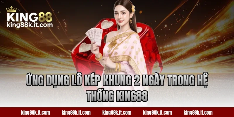 Ứng dụng lô kép khung 2 ngày trong hệ thống King88