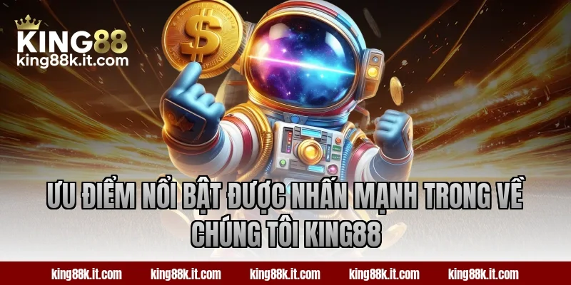 Ưu điểm nổi bật được nhấn mạnh trong về chúng tôi King88