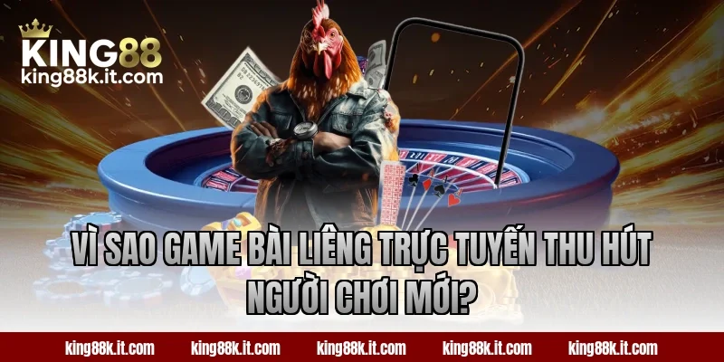 Vì sao game bài Liêng trực tuyến thu hút người chơi mới?