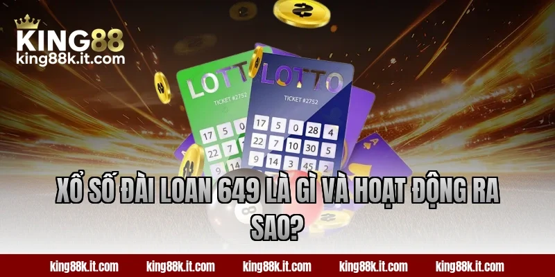 Xổ số Đài Loan 649 là gì và hoạt động ra sao?