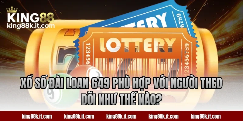 Xổ số Đài Loan 649 phù hợp với người theo dõi như thế nào?