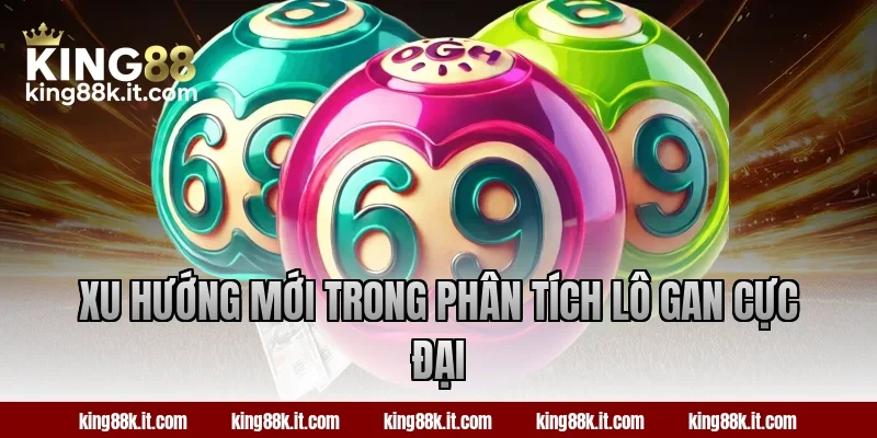 Xu hướng mới trong phân tích lô gan cực đại